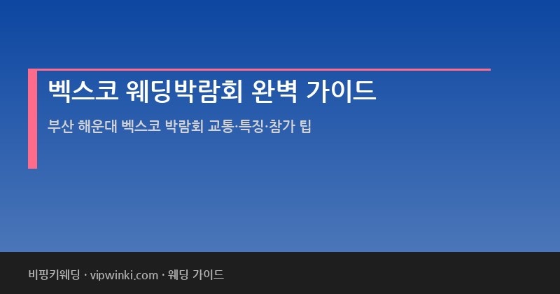 벡스코 웨딩박람회 완벽 가이드 일정 교통 특징