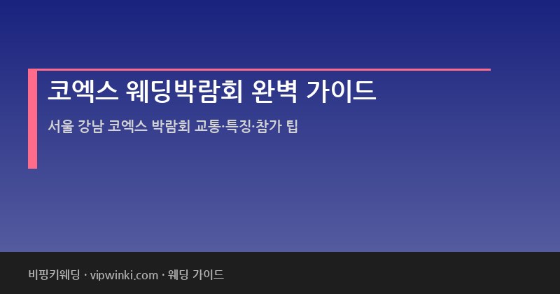 코엑스 웨딩박람회 완벽 가이드 일정 교통 특징